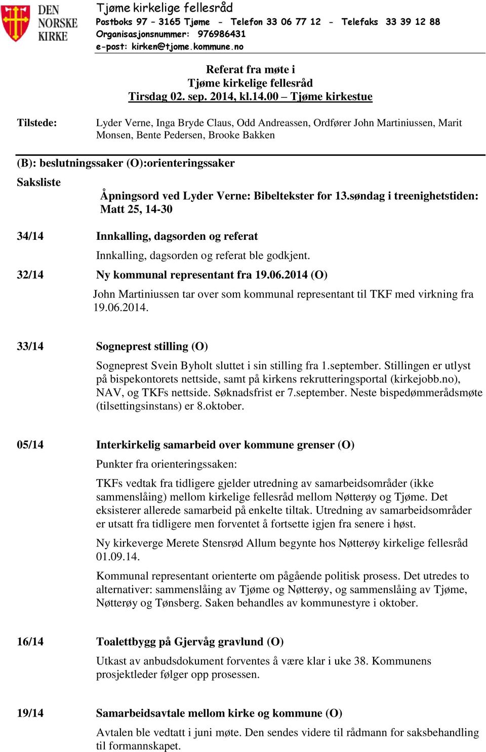 00 Tjøme kirkestue Tilstede: Lyder Verne, Inga Bryde Claus, Odd Andreassen, Ordfører John Martiniussen, Marit Monsen, Bente Pedersen, Brooke Bakken (B): beslutningssaker (O):orienteringssaker