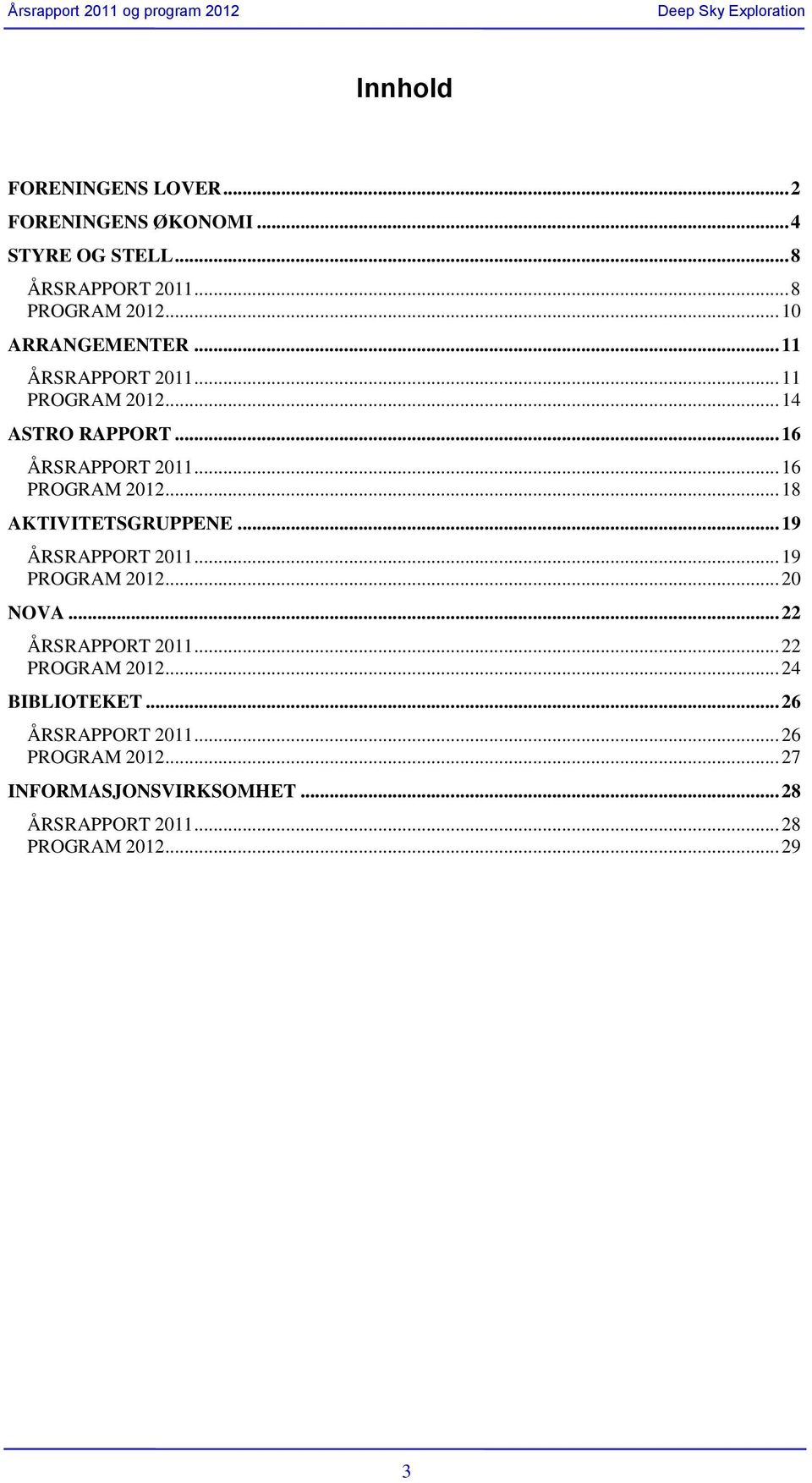 .. 18 AKTIVITETSGRUPPENE... 19 ÅRSRAPPORT 2011... 19 PROGRAM 2012... 20 NOVA... 22 ÅRSRAPPORT 2011... 22 PROGRAM 2012.