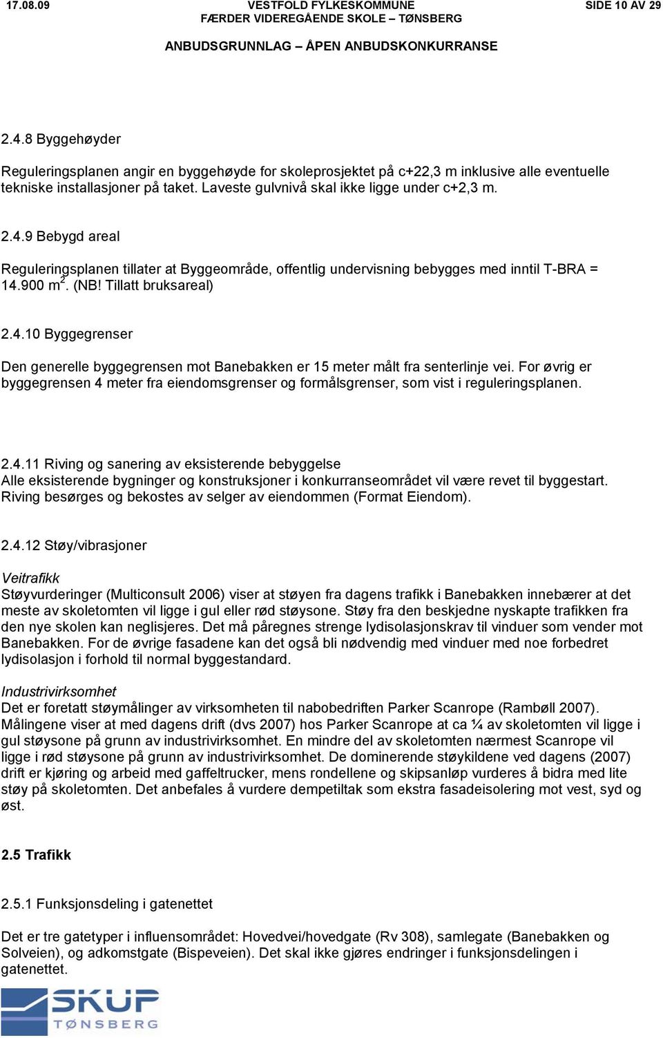 4.10 Byggegrenser Den generelle byggegrensen mot Banebakken er 15 meter målt fra senterlinje vei. For øvrig er byggegrensen 4 meter fra eiendomsgrenser og formålsgrenser, som vist i reguleringsplanen.