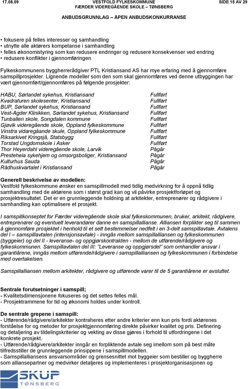 Lignende modeller som den som skal gjennomføres ved denne utbyggingen har vært gjennomført/gjennomføres på følgende prosjekter: HABU, Sørlandet sykehus, Kristiansand Kvadraturen skolesenter,