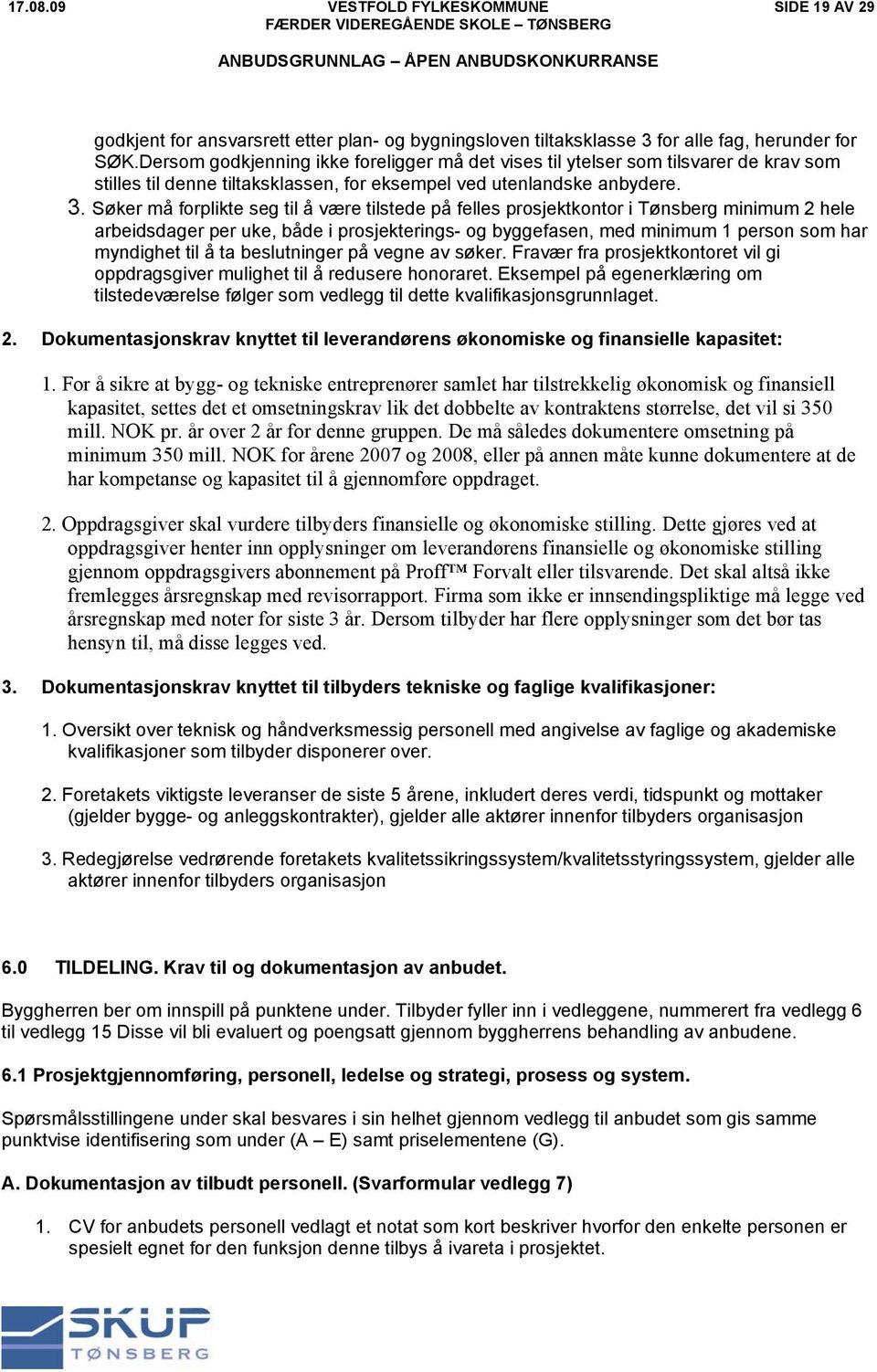 Søker må forplikte seg til å være tilstede på felles prosjektkontor i Tønsberg minimum 2 hele arbeidsdager per uke, både i prosjekterings- og byggefasen, med minimum 1 person som har myndighet til å