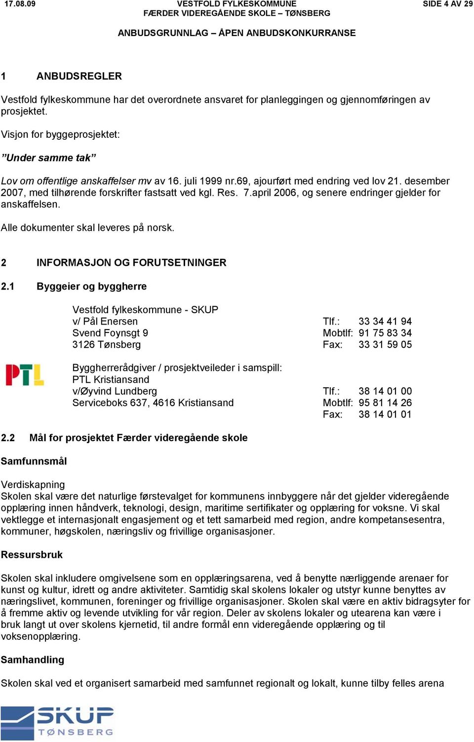 7.april 2006, og senere endringer gjelder for anskaffelsen. Alle dokumenter skal leveres på norsk. 2 INFORMASJON OG FORUTSETNINGER 2.