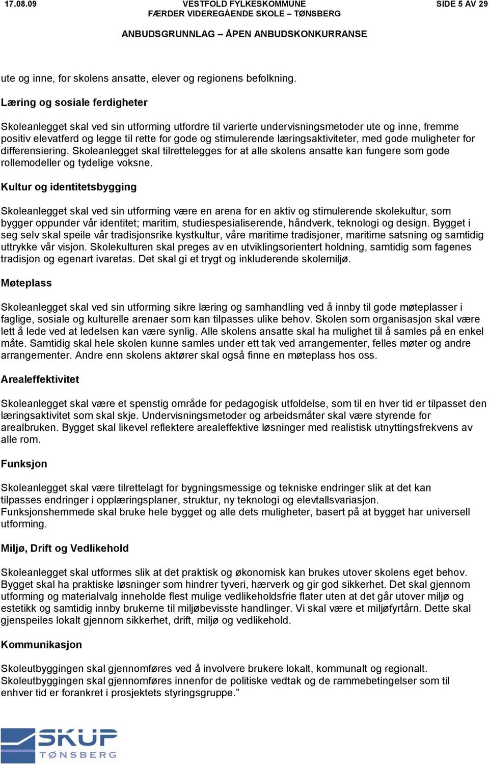 læringsaktiviteter, med gode muligheter for differensiering. Skoleanlegget skal tilrettelegges for at alle skolens ansatte kan fungere som gode rollemodeller og tydelige voksne.