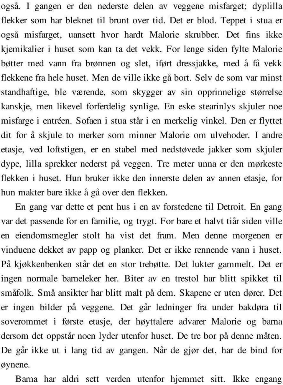 Men de ville ikke gå bort. Selv de som var minst standhaftige, ble værende, som skygger av sin opprinnelige størrelse kanskje, men likevel forferdelig synlige.