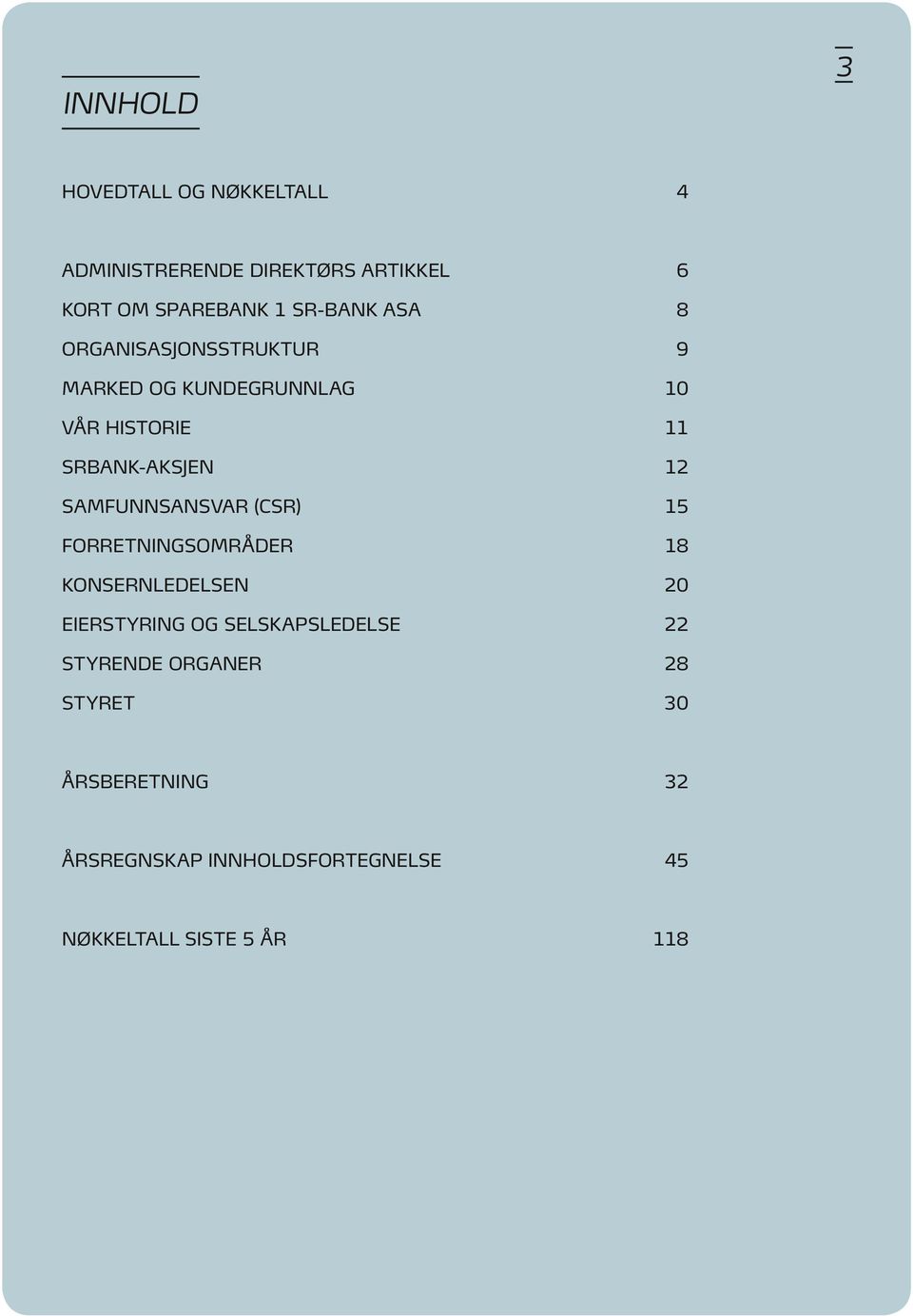 SAMFUNNSANSVAR (CSR) 15 FORRETNINGSOMRÅDER 18 KONSERNLEDELSEN 20 EIERSTYRING OG SELSKAPSLEDELSE 22