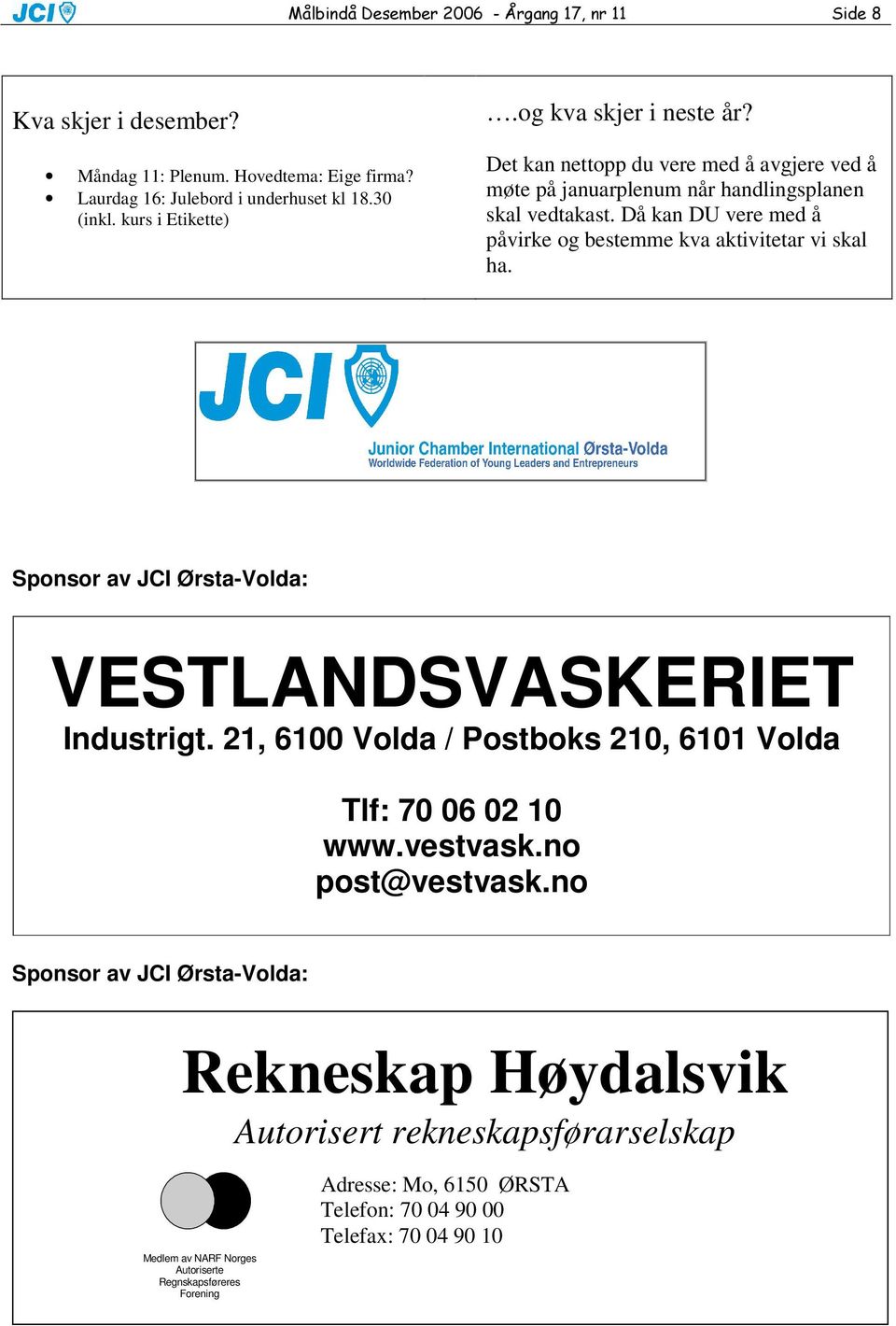 Sponsor av JCI Ørsta-Volda: VESTLANDSVASKERIET Industrigt. 21, / Postboks 210, 6101 Volda Tlf: 70 06 02 10 www.vestvask.no post@vestvask.