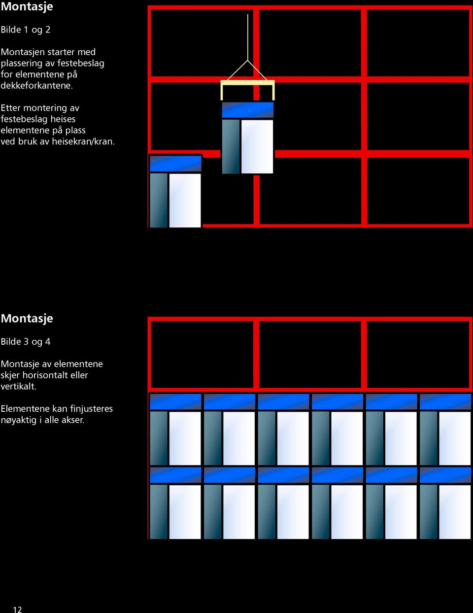 Etter montering av festebeslag heises elementene på plass ved bruk av