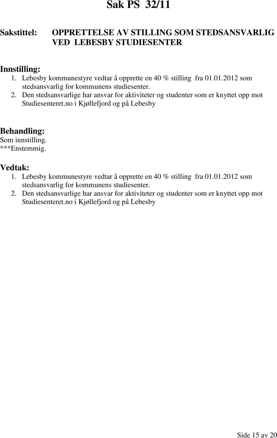 no i Kjøllefjord og på Lebesby Som innstilling. ***Enstemmig. 1. Lebesby kommunestyre vedtar å opprette en 40 % stilling fra 01.