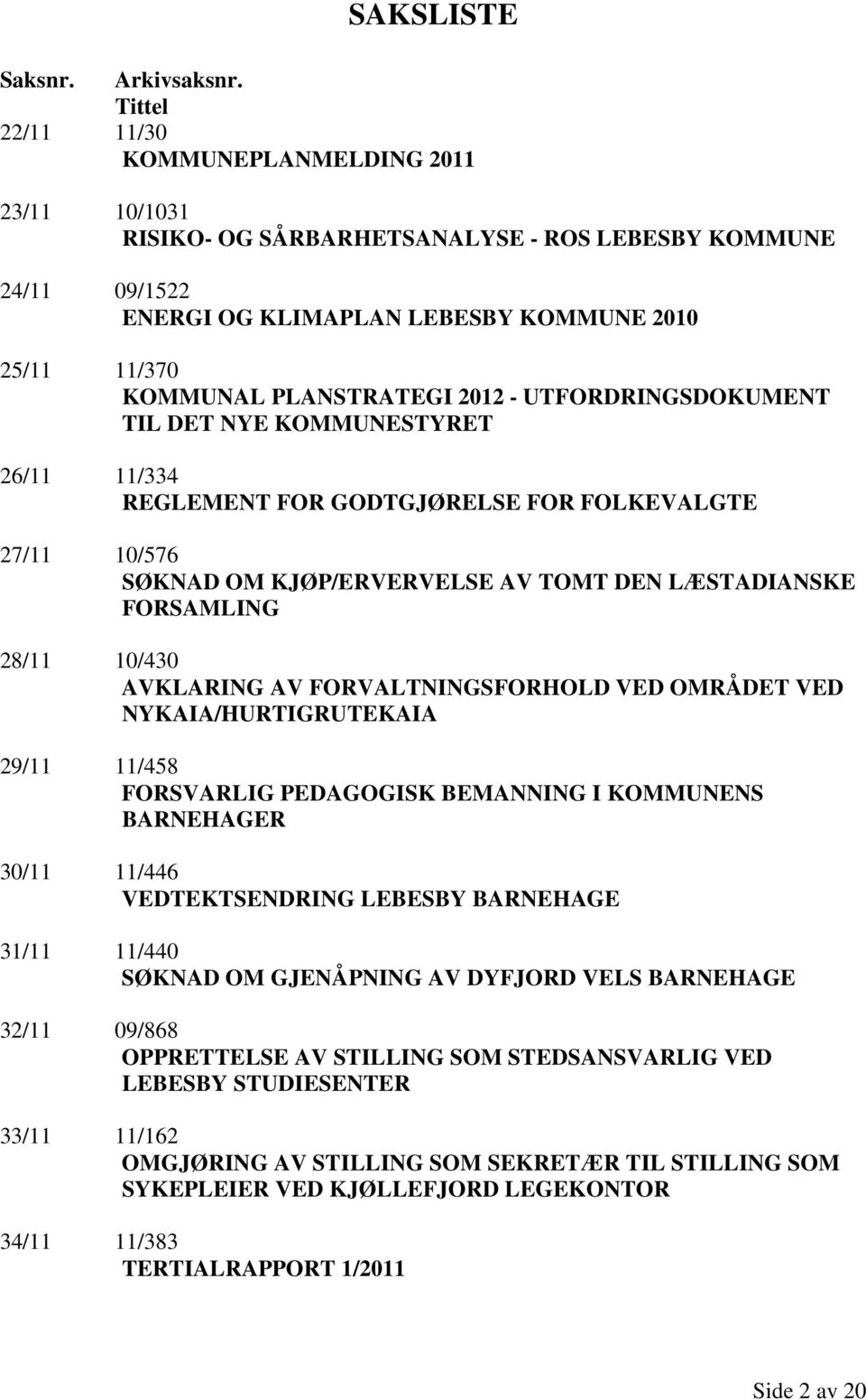 2012 - UTFORDRINGSDOKUMENT TIL DET NYE KOMMUNESTYRET 26/11 11/334 REGLEMENT FOR GODTGJØRELSE FOR FOLKEVALGTE 27/11 10/576 SØKNAD OM KJØP/ERVERVELSE AV TOMT DEN LÆSTADIANSKE FORSAMLING 28/11 10/430