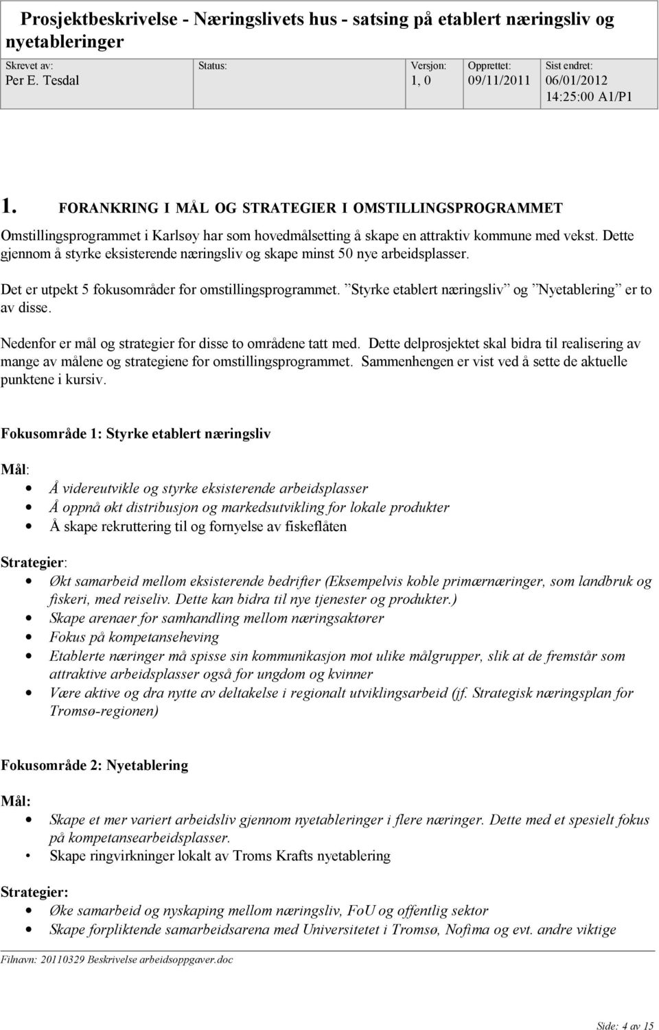 FORANKRING I MÅL OG STRATEGIER I OMSTILLINGSPROGRAMMET Omstillingsprogrammet i Karlsøy har som hovedmålsetting å skape en attraktiv kommune med vekst.