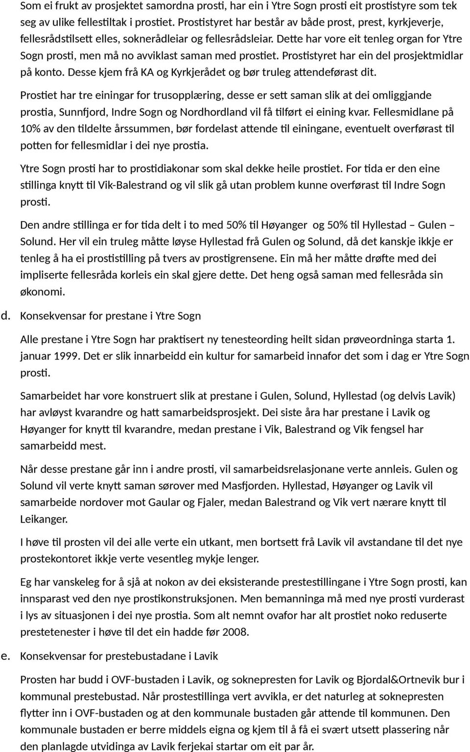 Dette har vore eit tenleg organ for Ytre Sogn prosti, men må no avviklast saman med prostiet. Prostistyret har ein del prosjektmidlar på konto.