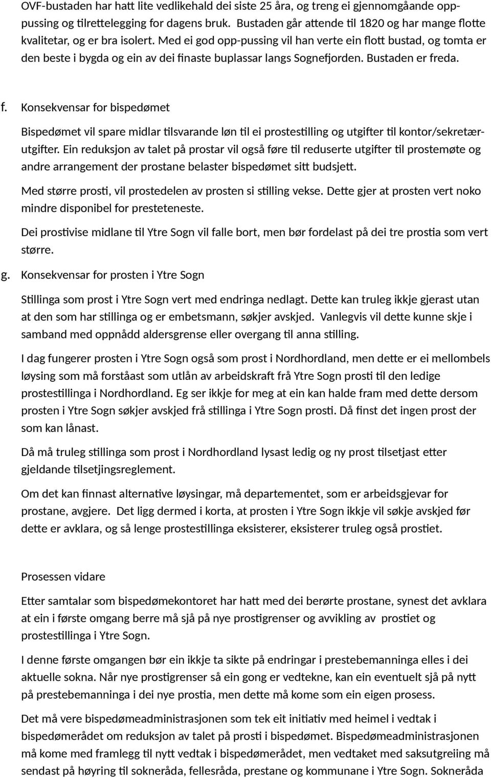 Med ei god opp-pussing vil han verte ein flott bustad, og tomta er den beste i bygda og ein av dei finaste buplassar langs Sognefjorden. Bustaden er freda. f. Konsekvensar for bispedømet Bispedømet vil spare midlar tilsvarande løn til ei prostestilling og utgifter til kontor/sekretærutgifter.