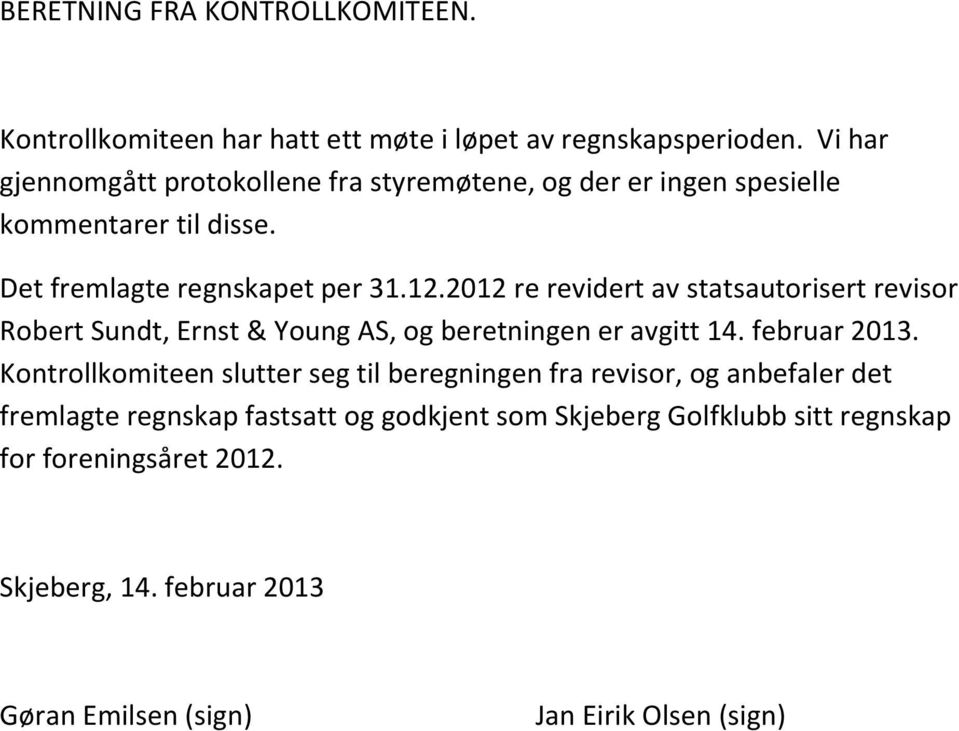 2012 re revidert av statsautorisert revisor Robert Sundt, Ernst & Young AS, og beretningen er avgitt 14. februar 2013.