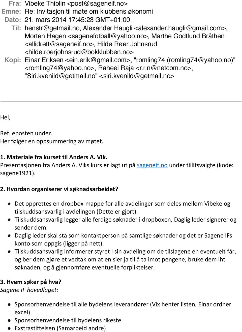 com>, "romling74 (romling74@yahoo.no)" <romling74@yahoo.no>, Raheel Raja <r.r.n@netcom.no>, "Siri.kvenild@getmail.no" <siri.kvenild@getmail.no> Ref. eposten under. Her følger en oppsummering av møtet.