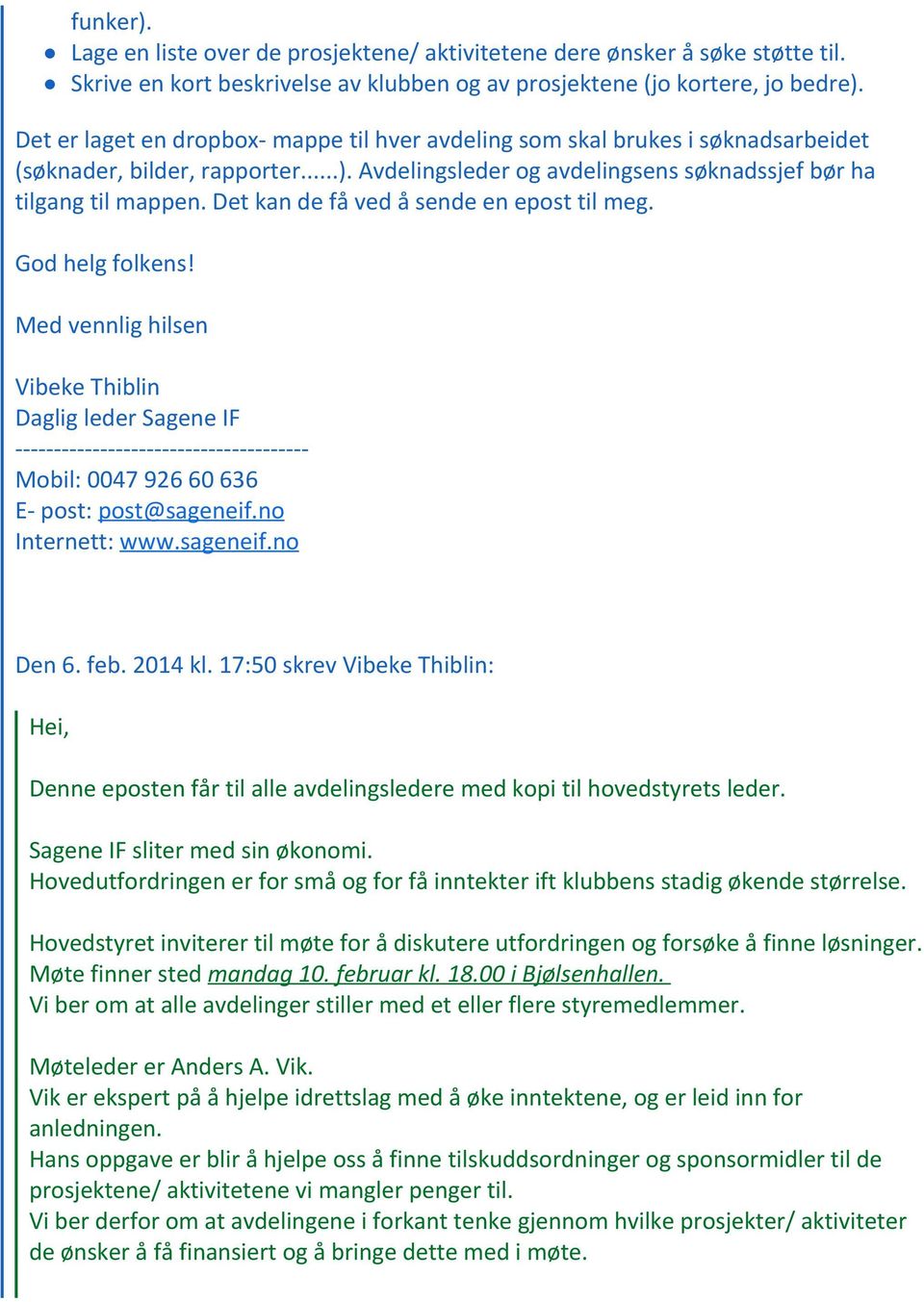 Det kan de få ved å sende en epost til meg. God helg folkens! Den 6. feb. 2014 kl. 17:50 skrev : Denne eposten får til alle avdelingsledere med kopi til hovedstyrets leder.