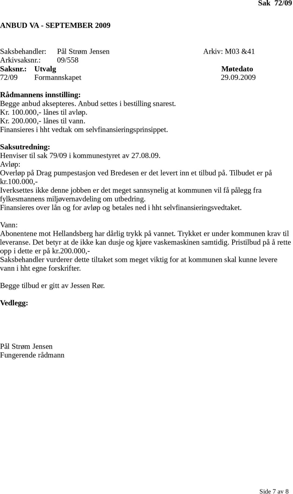 Saksutredning: Henviser til sak 79/09 i kommunestyret av 27.08.09. Avløp: Overløp på Drag pumpestasjon ved Bredesen er det levert inn et tilbud på. Tilbudet er på kr.100.