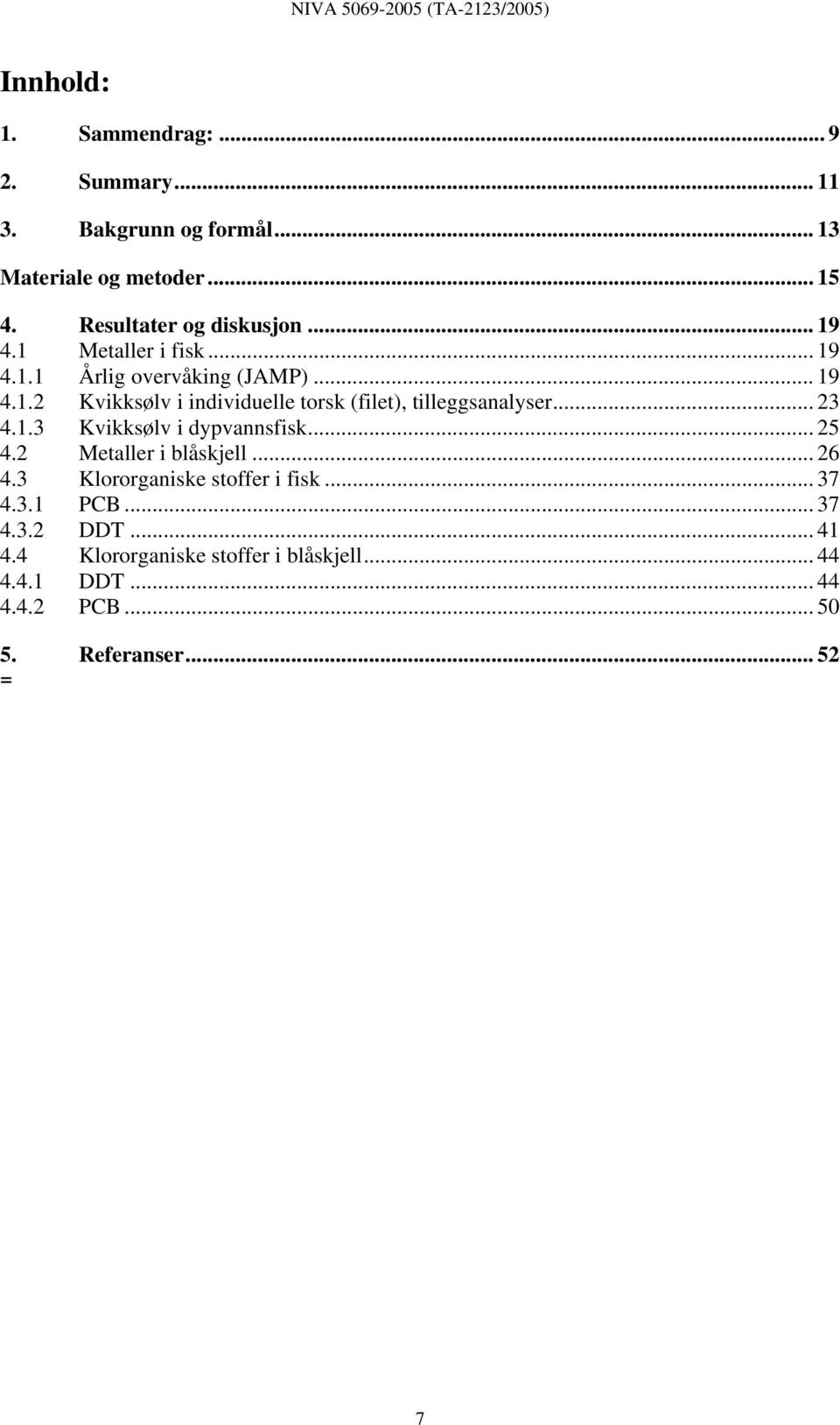 .. 23 4.1.3 Kvikksølv i dypvannsfisk... 25 4.2 Metaller i blåskjell... 26 4.3 Klororganiske stoffer i fisk... 37 4.3.1 PCB.