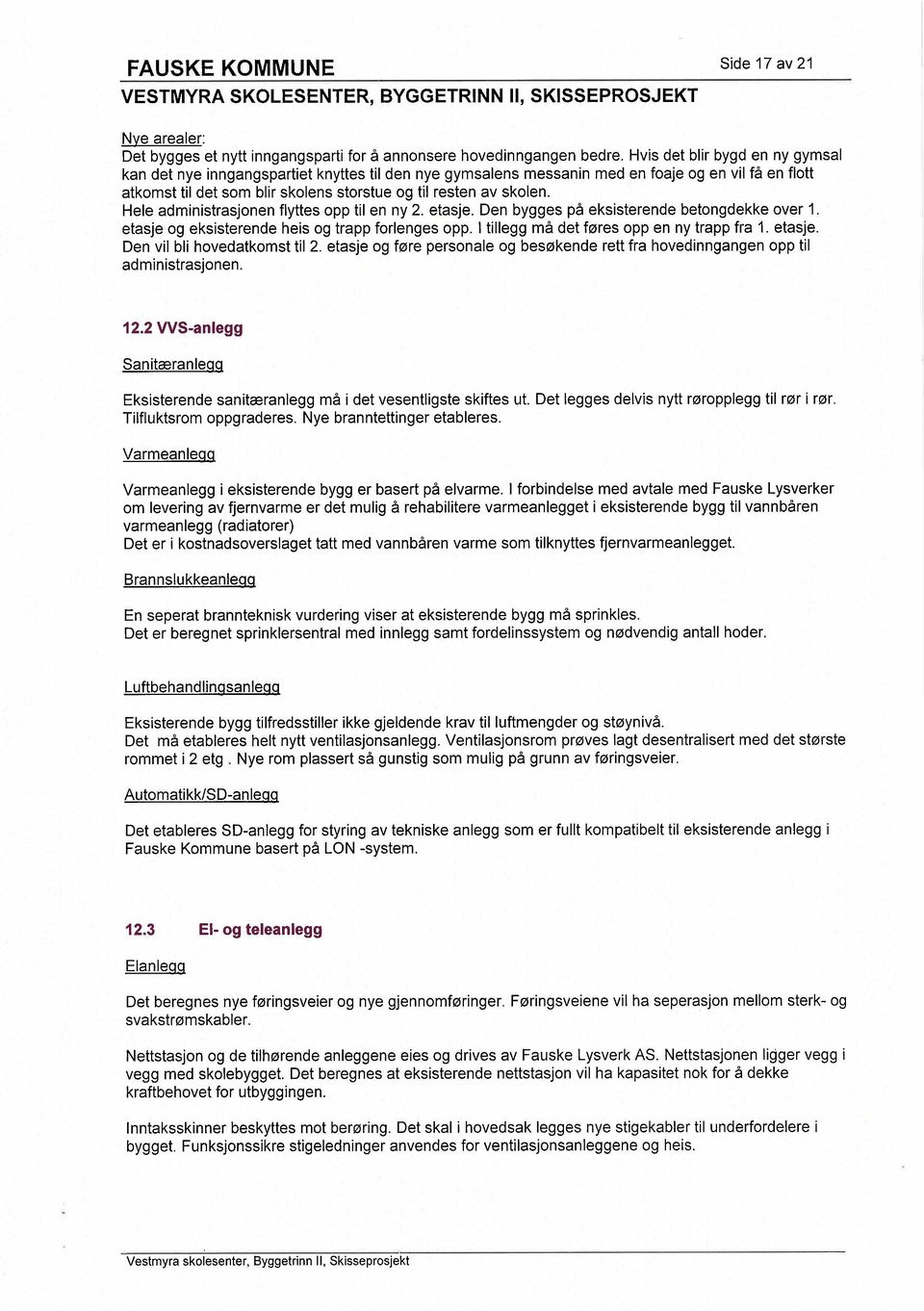 Hele administrasjonen flyttes opp til en ny 2. etasje. Den bygges på eksisterende betongdekke over 1. etasje og eksisterende heis og trapp forlenges opp. I tillegg må det føres opp en ny trapp fra 1.