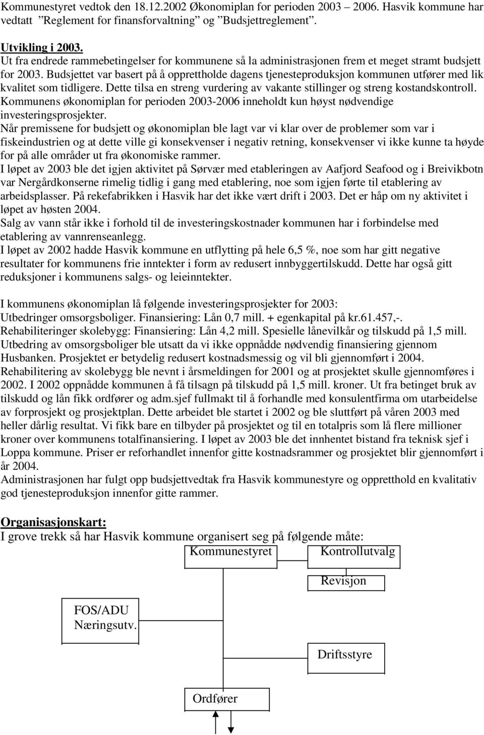 Budsjettet var basert på å opprettholde dagens tjenesteproduksjon kommunen utfører med lik kvalitet som tidligere. Dette tilsa en streng vurdering av vakante stillinger og streng kostandskontroll.