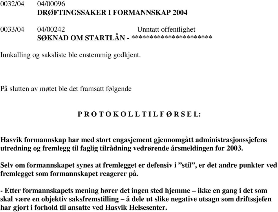 faglig tilrådning vedrørende årsmeldingen for 2003. Selv om formannskapet synes at fremlegget er defensiv i stil, er det andre punkter ved fremlegget som formannskapet reagerer på.