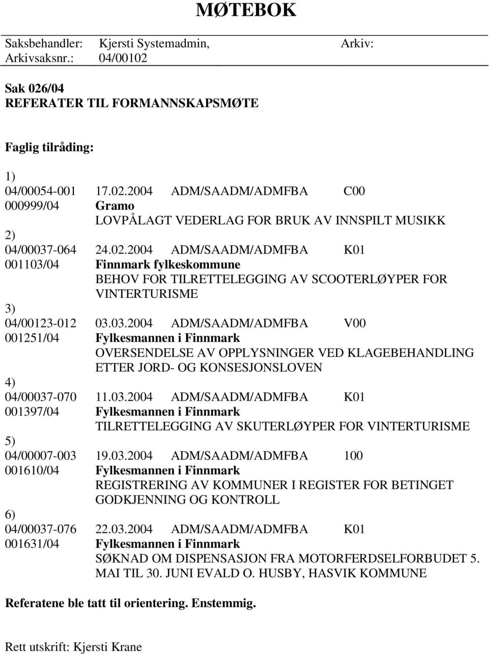 03.2004 ADM/SAADM/ADMFBA K01 001397/04 Fylkesmannen i Finnmark TILRETTELEGGING AV SKUTERLØYPER FOR VINTERTURISME 5) 04/00007-003 19.03.2004 ADM/SAADM/ADMFBA 100 001610/04 Fylkesmannen i Finnmark REGISTRERING AV KOMMUNER I REGISTER FOR BETINGET GODKJENNING OG KONTROLL 6) 04/00037-076 22.