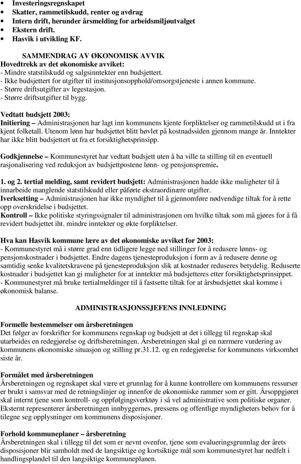 - Ikke budsjettert for utgifter til institusjonsopphold/omsorgstjeneste i annen kommune. - Større driftsutgifter av legestasjon. - Større driftsutgifter til bygg.