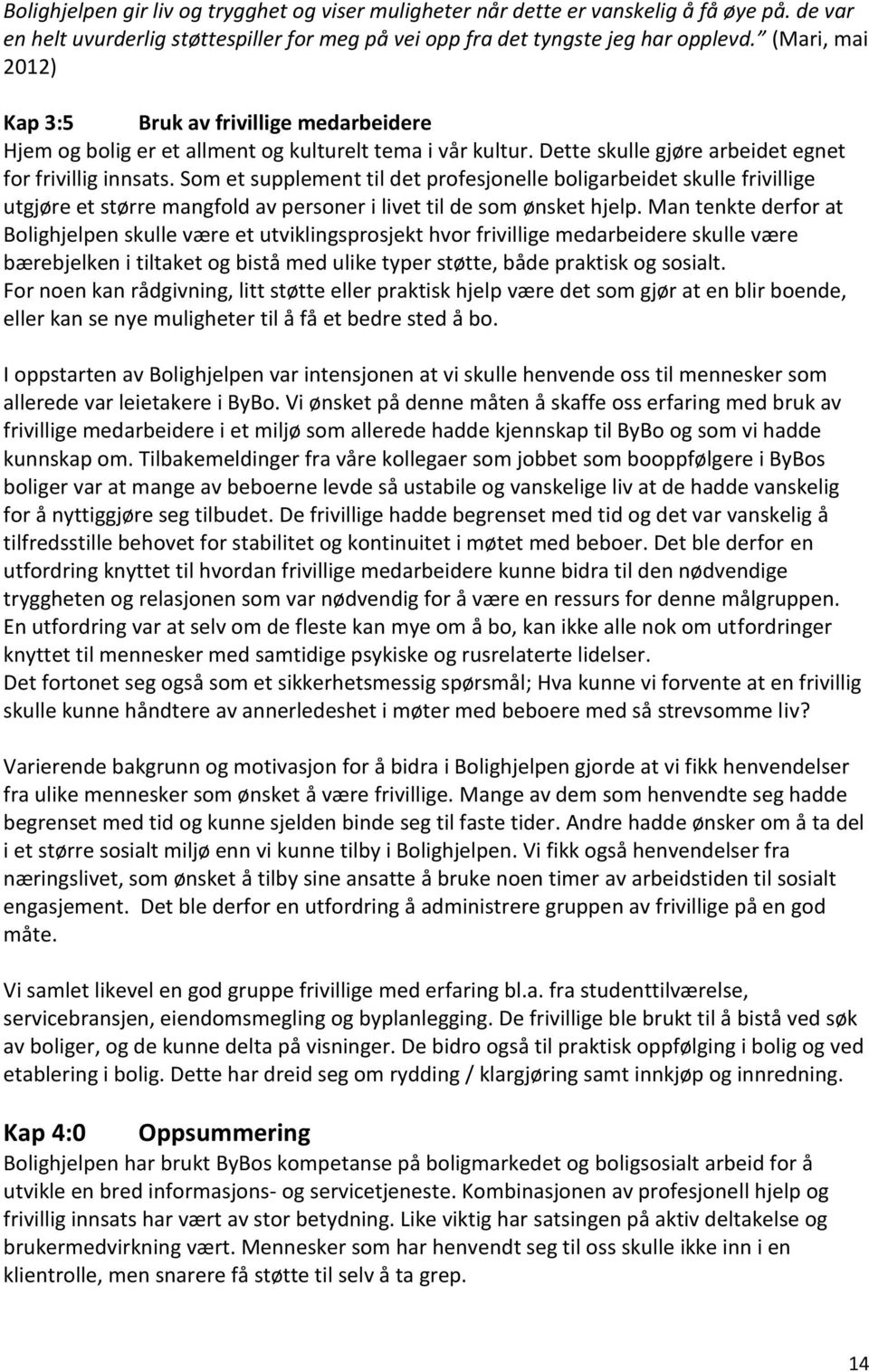 Som et supplement til det profesjonelle boligarbeidet skulle frivillige utgjøre et større mangfold av personer i livet til de som ønsket hjelp.