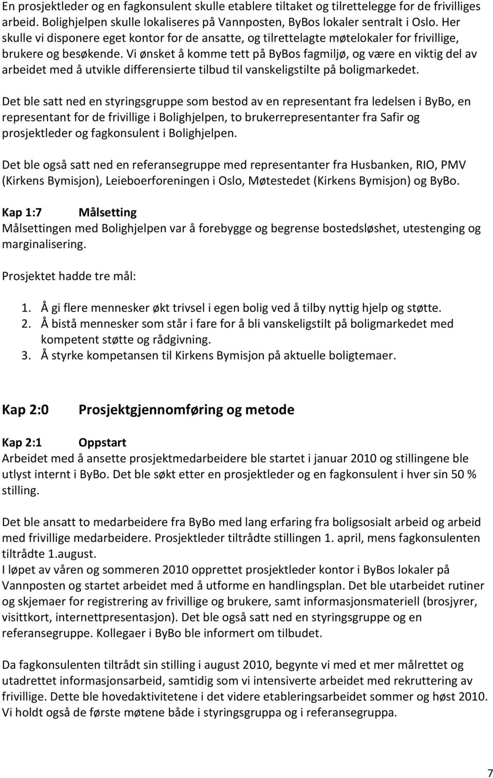 Vi ønsket å komme tett på ByBos fagmiljø, og være en viktig del av arbeidet med å utvikle differensierte tilbud til vanskeligstilte på boligmarkedet.