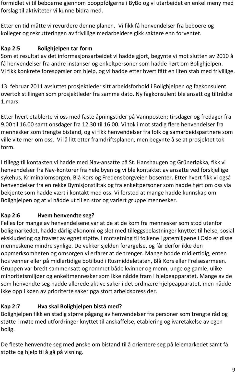 Kap 2:5 Bolighjelpen tar form Som et resultat av det informasjonsarbeidet vi hadde gjort, begynte vi mot slutten av 2010 å få henvendelser fra andre instanser og enkeltpersoner som hadde hørt om