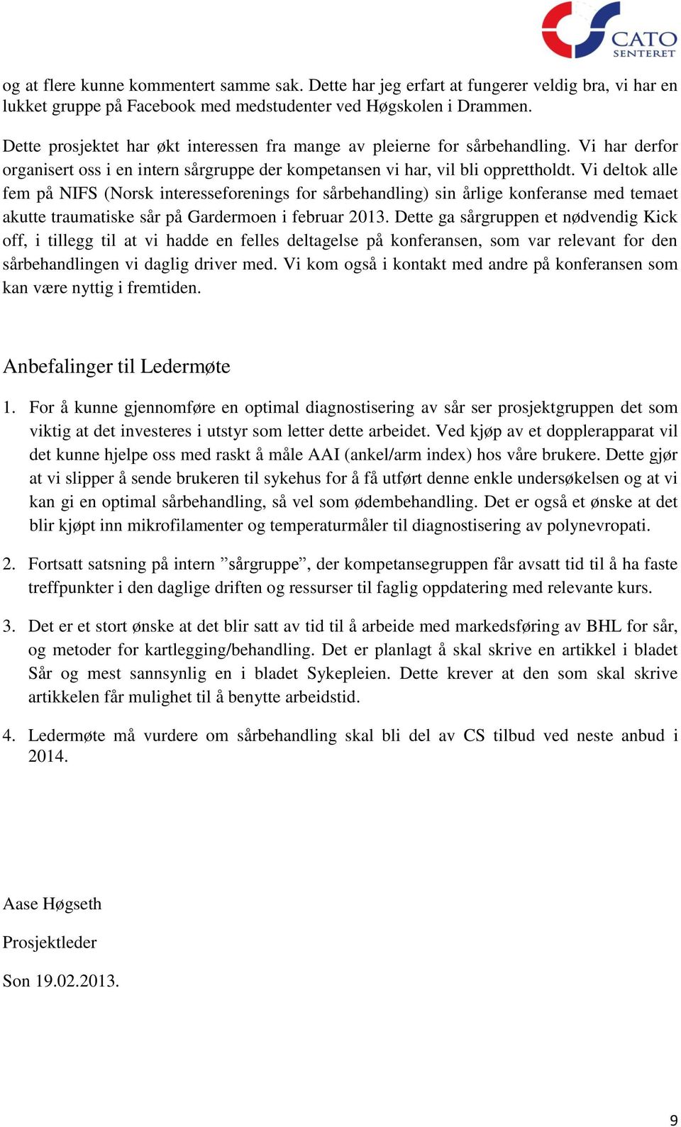 Vi deltok alle fem på NIFS (Norsk interesseforenings for sårbehandling) sin årlige konferanse med temaet akutte traumatiske sår på Gardermoen i februar 2013.