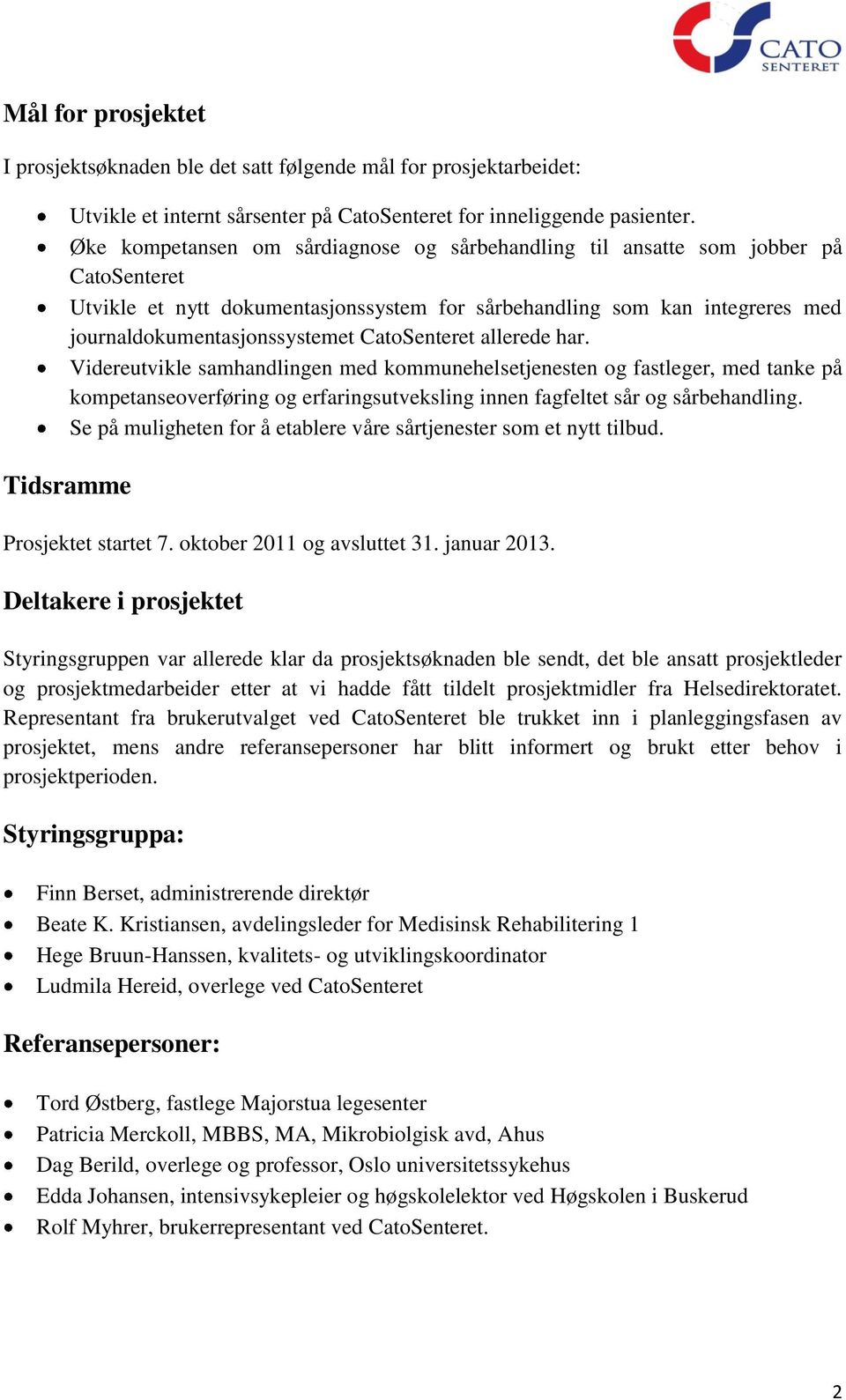 CatoSenteret allerede har. Videreutvikle samhandlingen med kommunehelsetjenesten og fastleger, med tanke på kompetanseoverføring og erfaringsutveksling innen fagfeltet sår og sårbehandling.