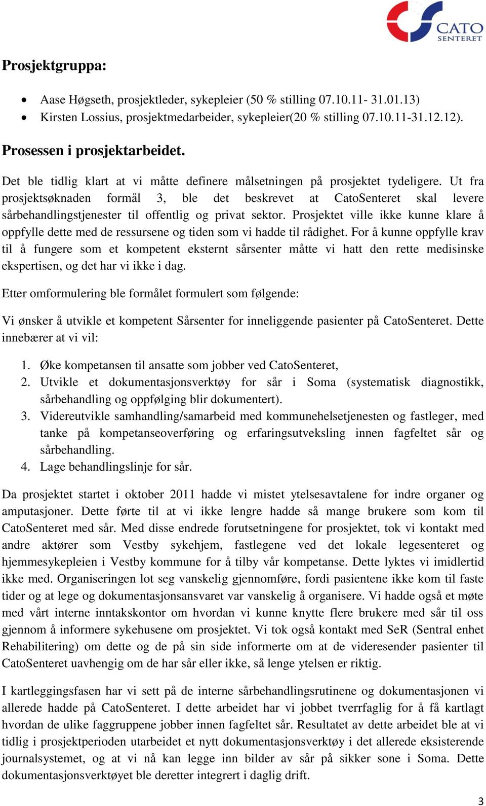 Ut fra prosjektsøknaden formål 3, ble det beskrevet at CatoSenteret skal levere sårbehandlingstjenester til offentlig og privat sektor.