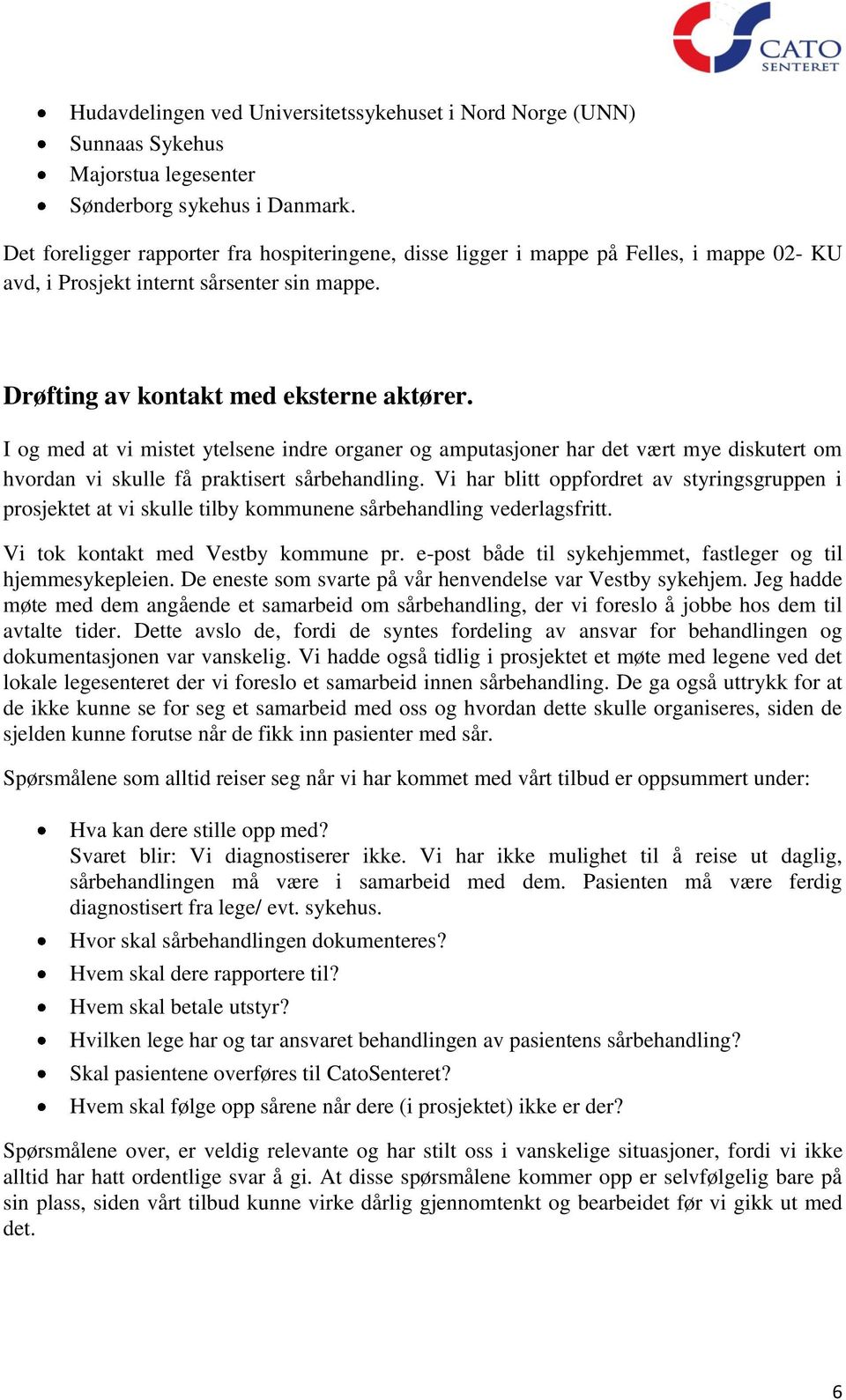 I og med at vi mistet ytelsene indre organer og amputasjoner har det vært mye diskutert om hvordan vi skulle få praktisert sårbehandling.