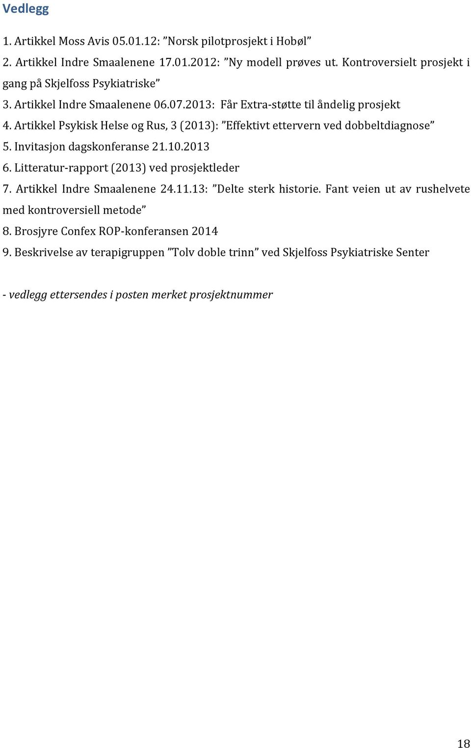 Artikkel Psykisk Helse og Rus, 3 (2013): Effektivt ettervern ved dobbeltdiagnose 5. Invitasjon dagskonferanse 21.10.2013 6. Litteratur- rapport (2013) ved prosjektleder 7.