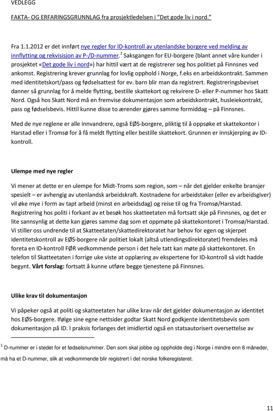 1 Saksgangen for EU-borgere (blant annet våre kunder i prosjektet «Det gode liv i nord») har hittil vært at de registrerer seg hos politiet på Finnsnes ved ankomst.