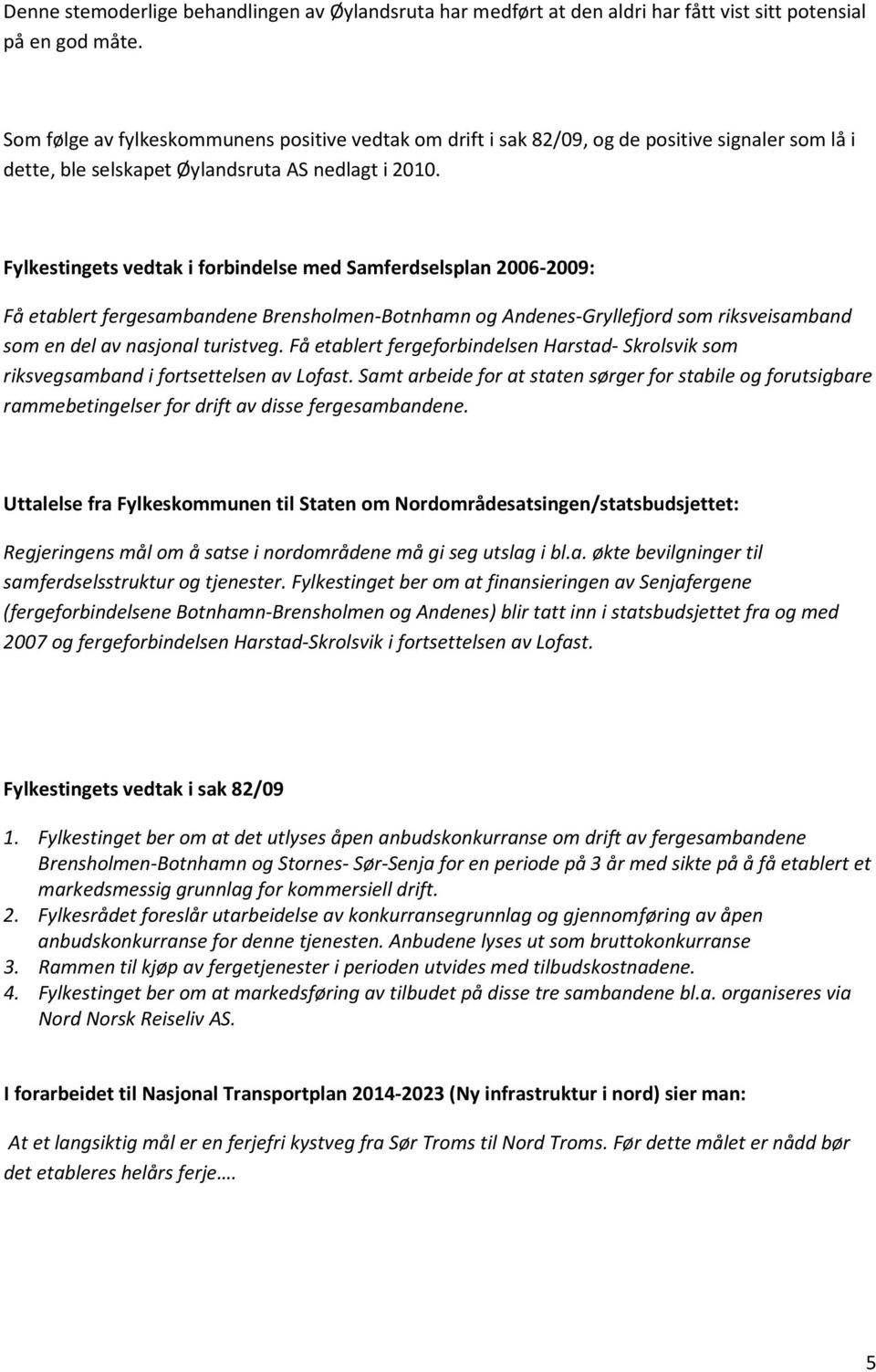 Fylkestingets vedtak i forbindelse med Samferdselsplan 2006-2009: Få etablert fergesambandene Brensholmen-Botnhamn og Andenes-Gryllefjord som riksveisamband som en del av nasjonal turistveg.