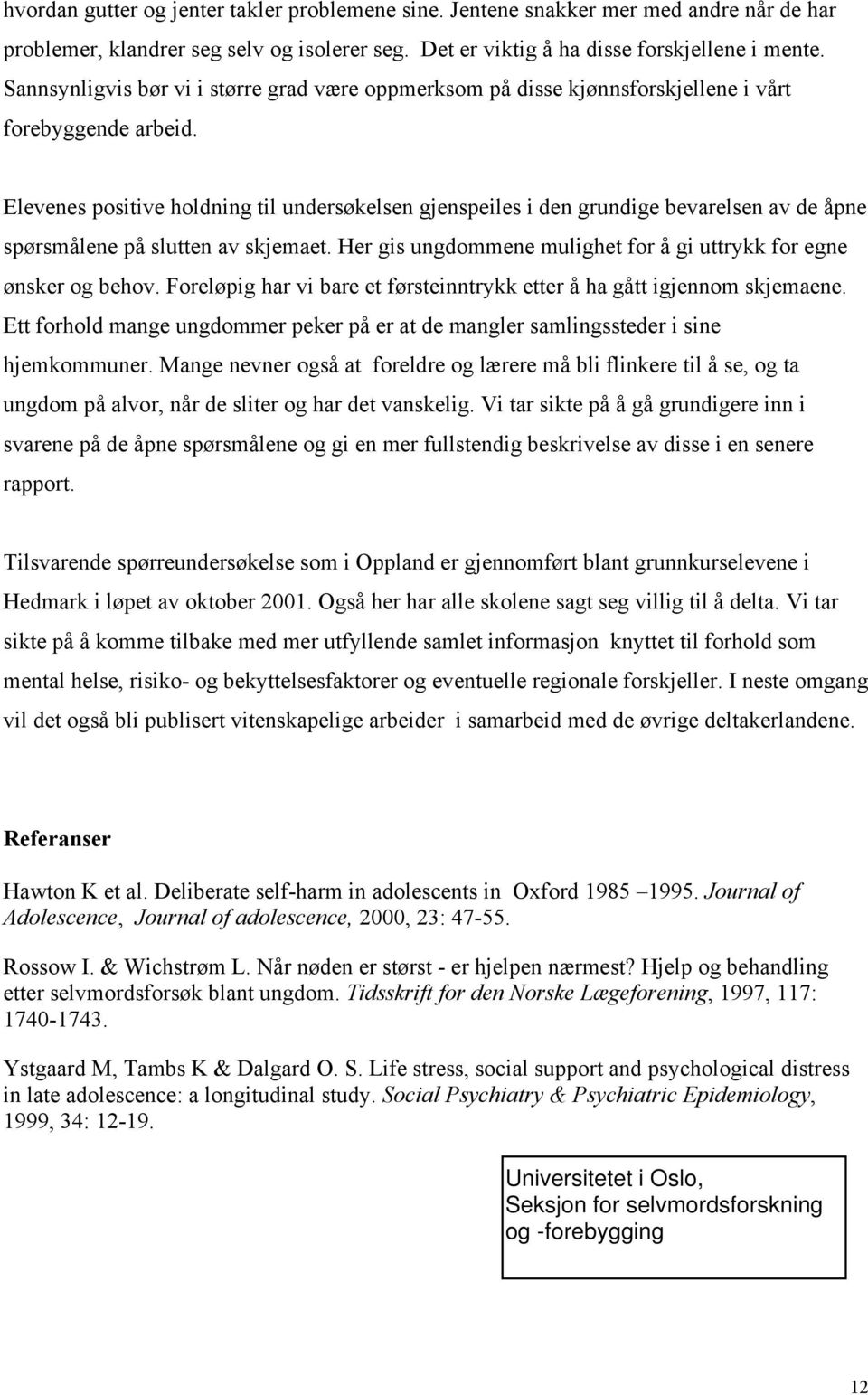 Elevenes positive holdning til undersøkelsen gjenspeiles i den grundige bevarelsen av de åpne spørsmålene på slutten av skjemaet. Her gis ungdommene mulighet for å gi uttrykk for egne ønsker og behov.