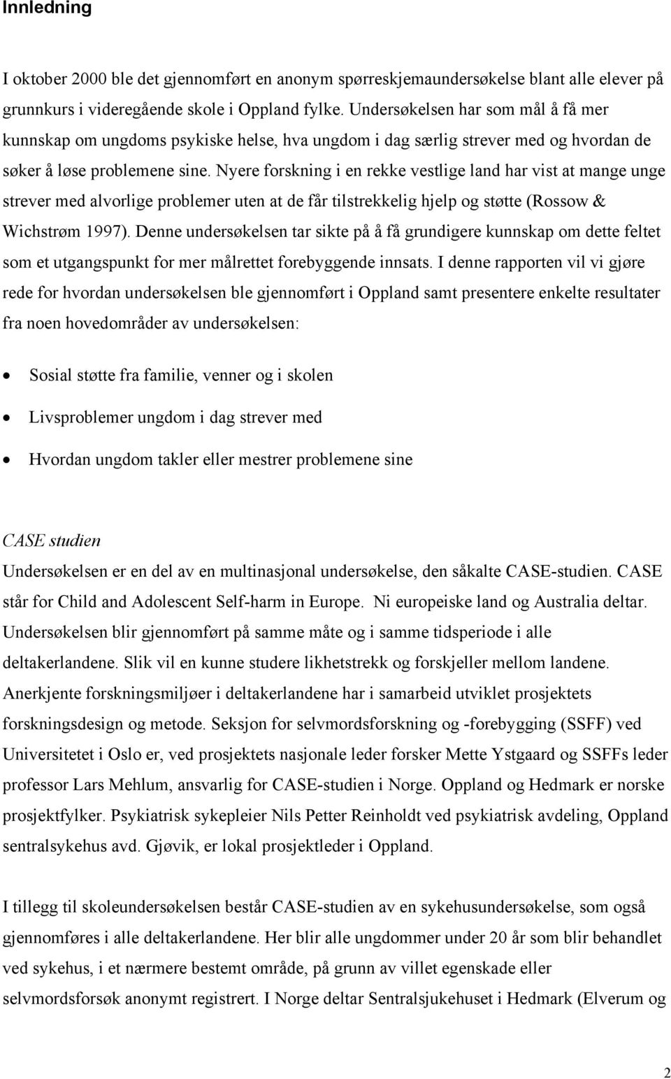 Nyere forskning i en rekke vestlige land har vist at mange unge strever med alvorlige problemer uten at de får tilstrekkelig hjelp og støtte (Rossow & Wichstrøm 1997).