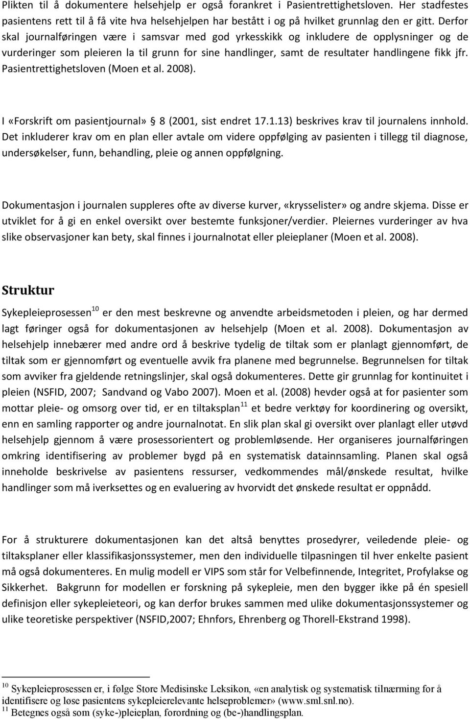 Pasientrettighetsloven (Moen et al. 2008). I «Forskrift om pasientjournal» 8 (2001, sist endret 17.1.13) beskrives krav til journalens innhold.