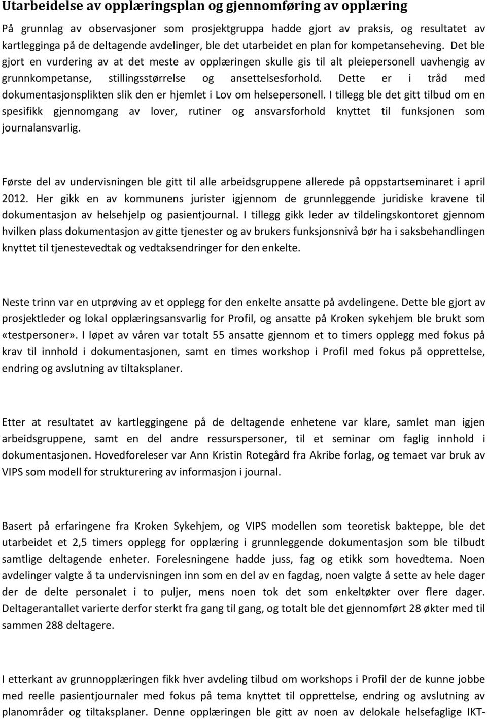 Det ble gjort en vurdering av at det meste av opplæringen skulle gis til alt pleiepersonell uavhengig av grunnkompetanse, stillingsstørrelse og ansettelsesforhold.