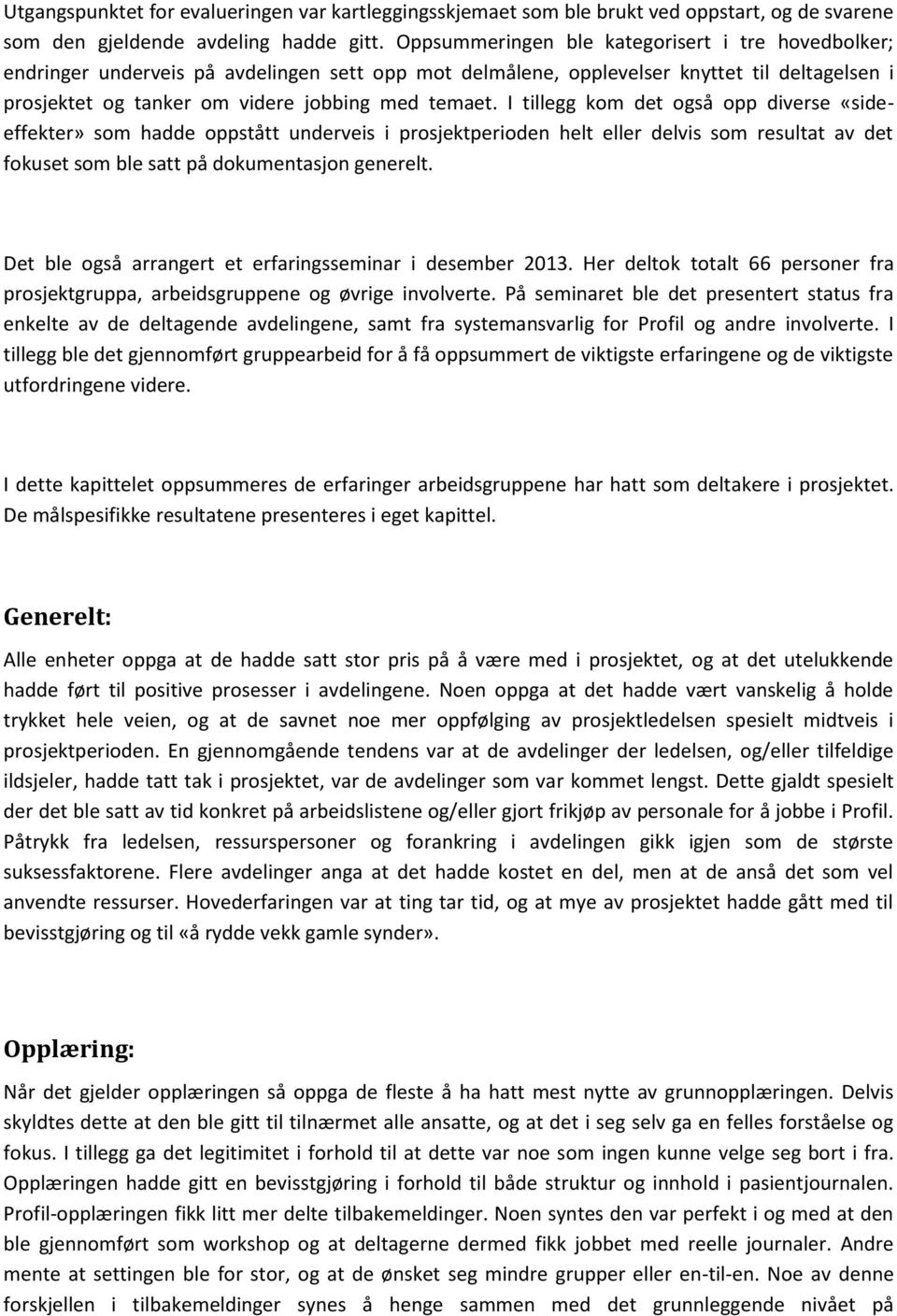 I tillegg kom det også opp diverse «sideeffekter» som hadde oppstått underveis i prosjektperioden helt eller delvis som resultat av det fokuset som ble satt på dokumentasjon generelt.