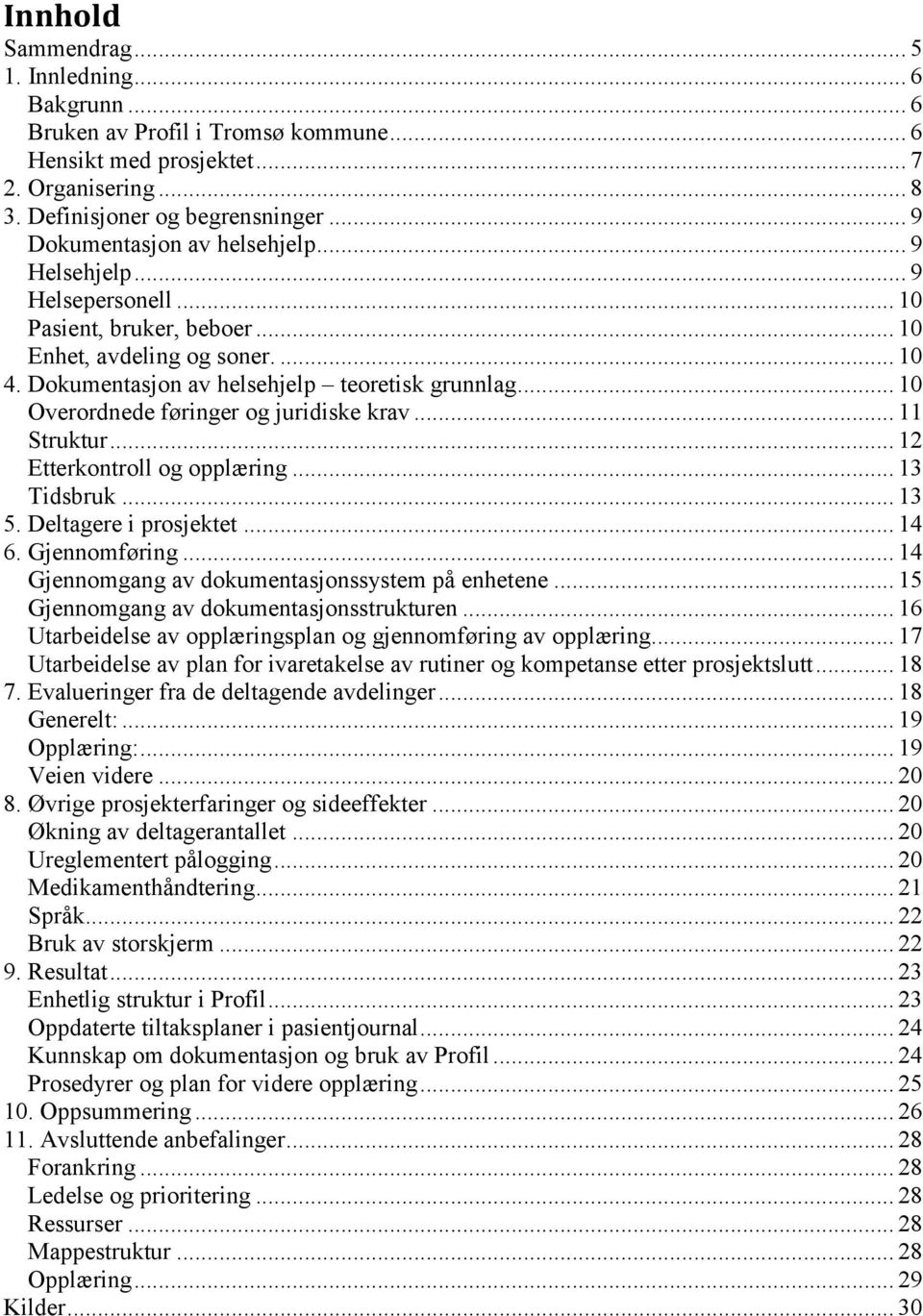 .. 10 Overordnede føringer og juridiske krav... 11 Struktur... 12 Etterkontroll og opplæring... 13 Tidsbruk... 13 5. Deltagere i prosjektet... 14 6. Gjennomføring.