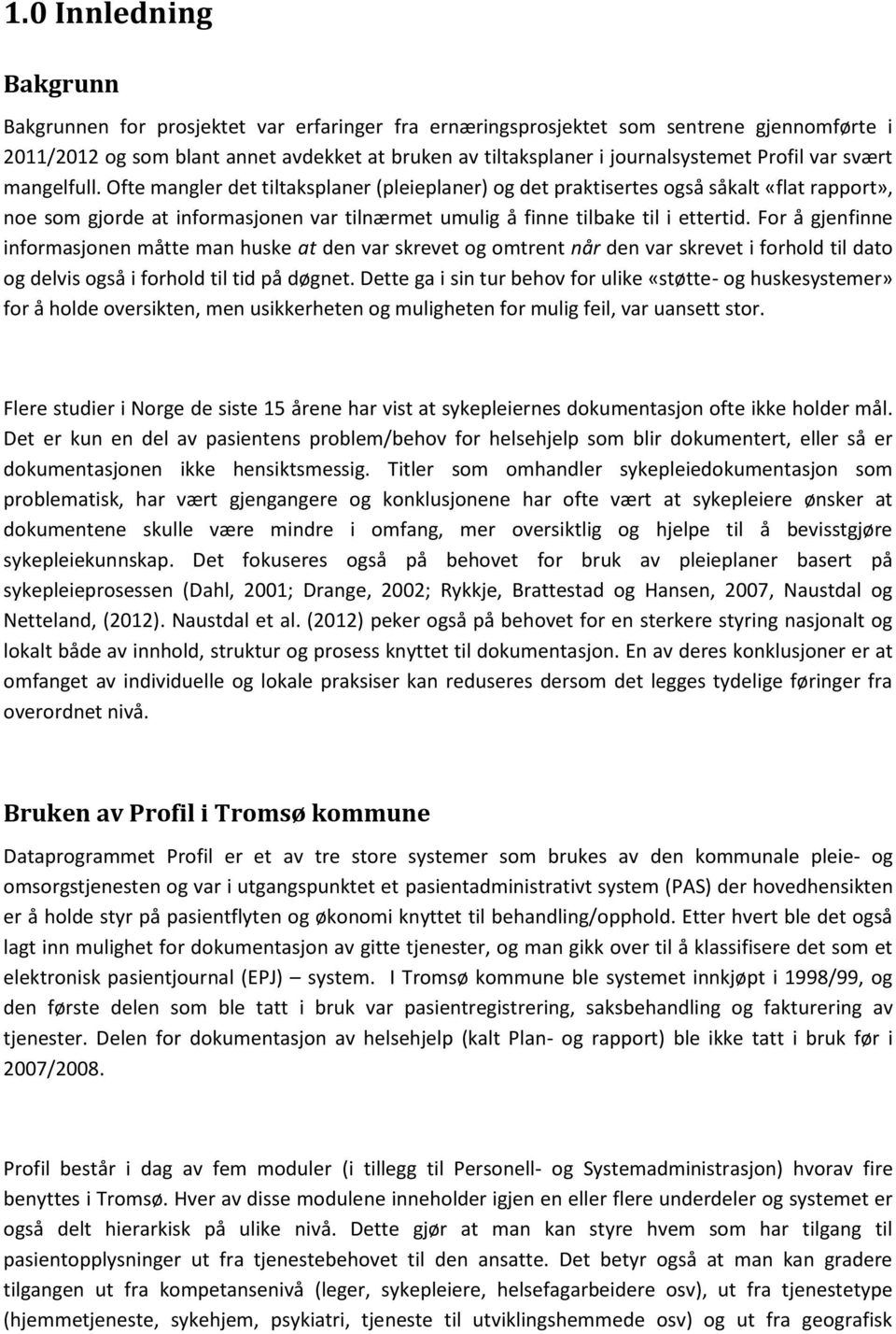 Ofte mangler det tiltaksplaner (pleieplaner) og det praktisertes også såkalt «flat rapport», noe som gjorde at informasjonen var tilnærmet umulig å finne tilbake til i ettertid.