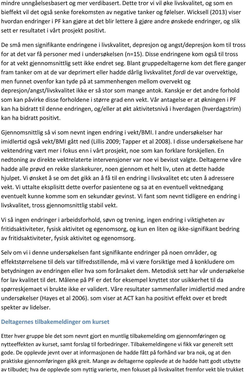 De små men signifikante endringene i livskvalitet, depresjon og angst/depresjon kom til tross for at det var få personer med i undersøkelsen (n=15).