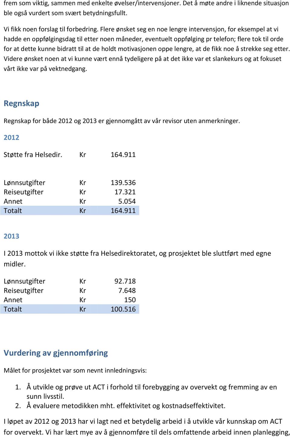 de holdt motivasjonen oppe lengre, at de fikk noe å strekke seg etter. Videre ønsket noen at vi kunne vært ennå tydeligere på at det ikke var et slankekurs og at fokuset vårt ikke var på vektnedgang.