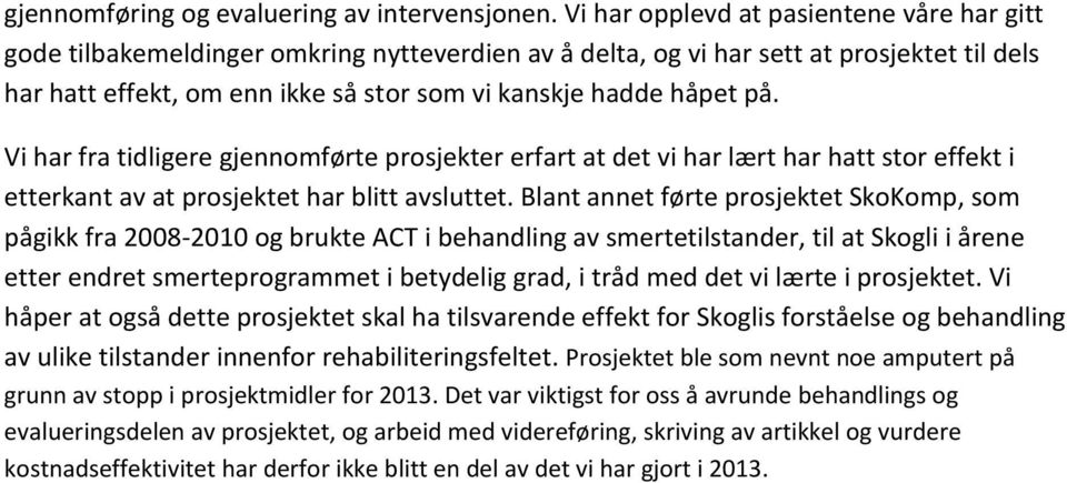 på. Vi har fra tidligere gjennomførte prosjekter erfart at det vi har lært har hatt stor effekt i etterkant av at prosjektet har blitt avsluttet.