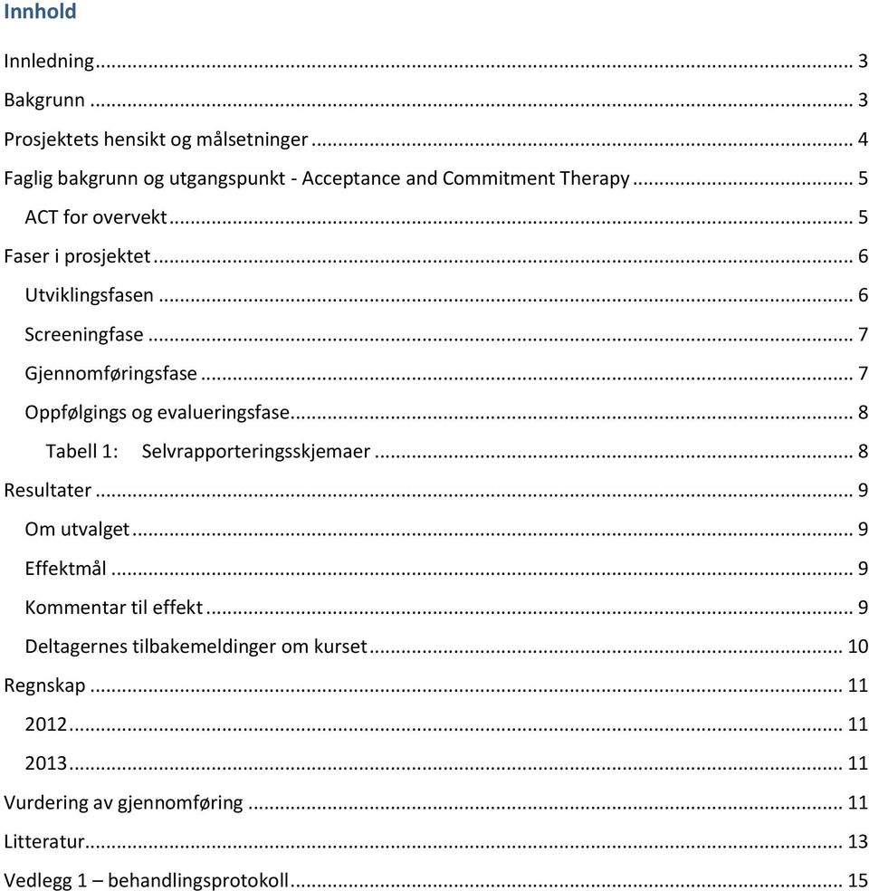 .. 8 Tabell 1: Selvrapporteringsskjemaer... 8 Resultater... 9 Om utvalget... 9 Effektmål... 9 Kommentar til effekt.