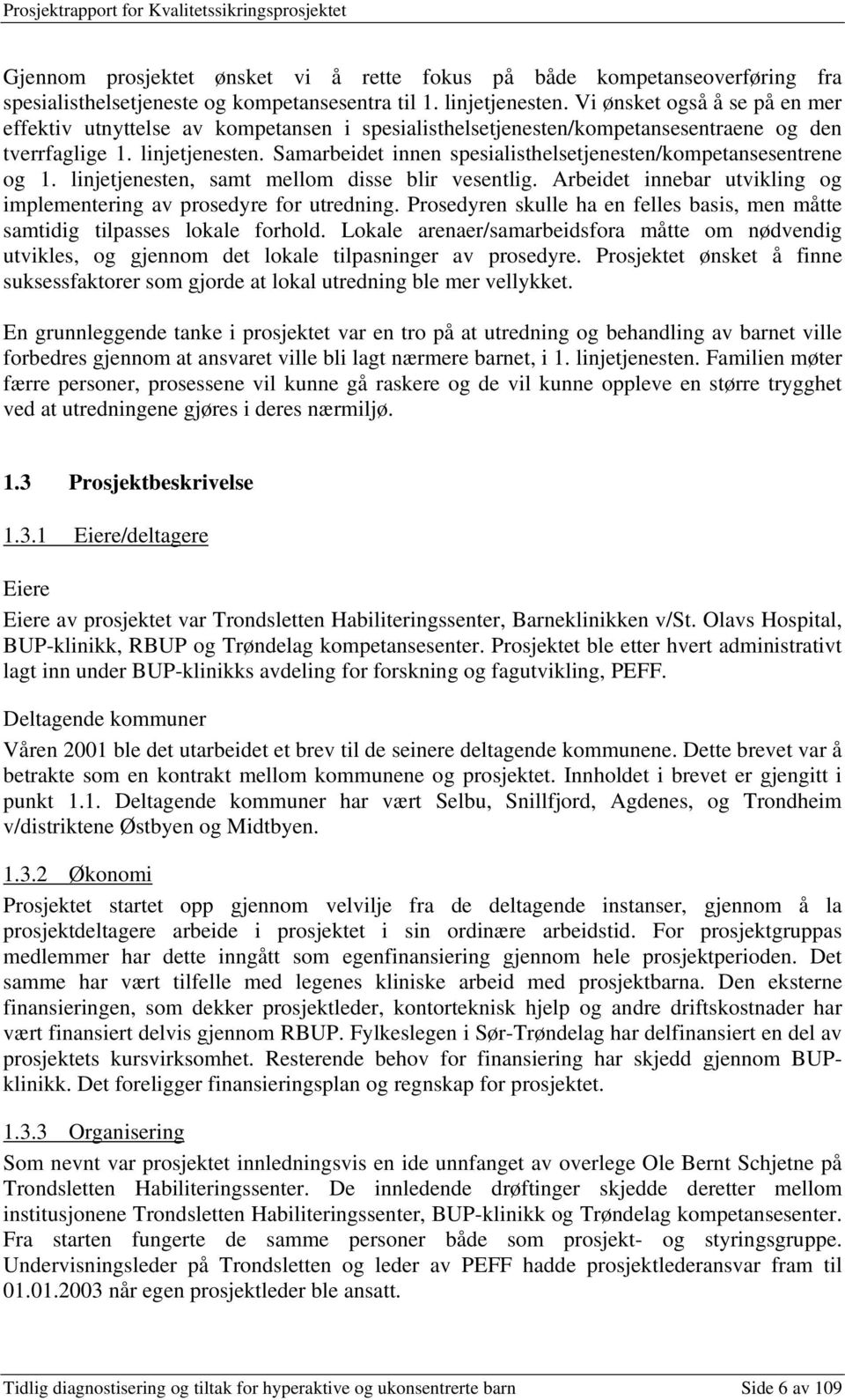 Samarbeidet innen spesialisthelsetjenesten/kompetansesentrene og 1. linjetjenesten, samt mellom disse blir vesentlig. Arbeidet innebar utvikling og implementering av prosedyre for utredning.