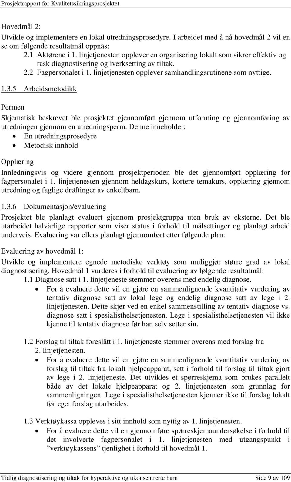 1.3.5 Arbeidsmetodikk Permen Skjematisk beskrevet ble prosjektet gjennomført gjennom utforming og gjennomføring av utredningen gjennom en utredningsperm.