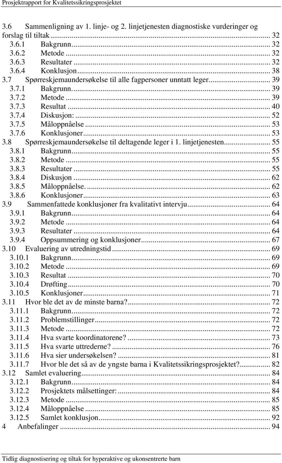 .. 53 3.8 Spørreskjemaundersøkelse til deltagende leger i 1. linjetjenesten... 55 3.8.1 Bakgrunn... 55 3.8.2 Metode... 55 3.8.3 Resultater... 55 3.8.4 Diskusjon... 62 3.8.5 Måloppnåelse.... 62 3.8.6 Konklusjoner.